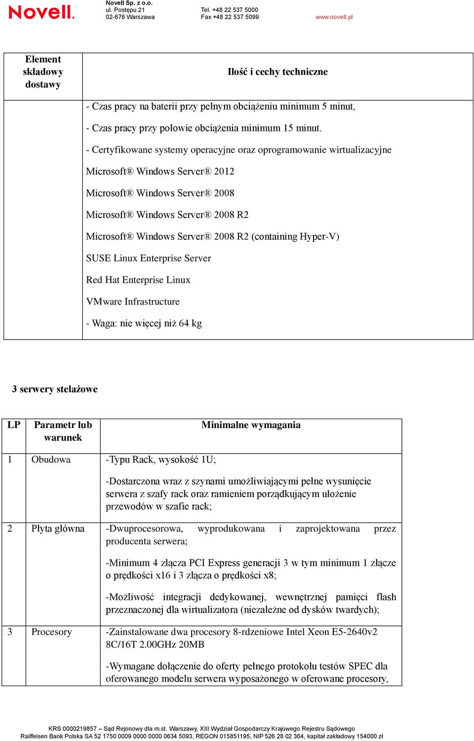 (containing Hyper-V) SUSE Linux Enterprise Server Red Hat Enterprise Linux VMware Infrastructure - Waga: nie więcej niż 64 kg 3 serwery stelażowe LP Parametr lub warunek Minimalne wymagania 1 Obudowa