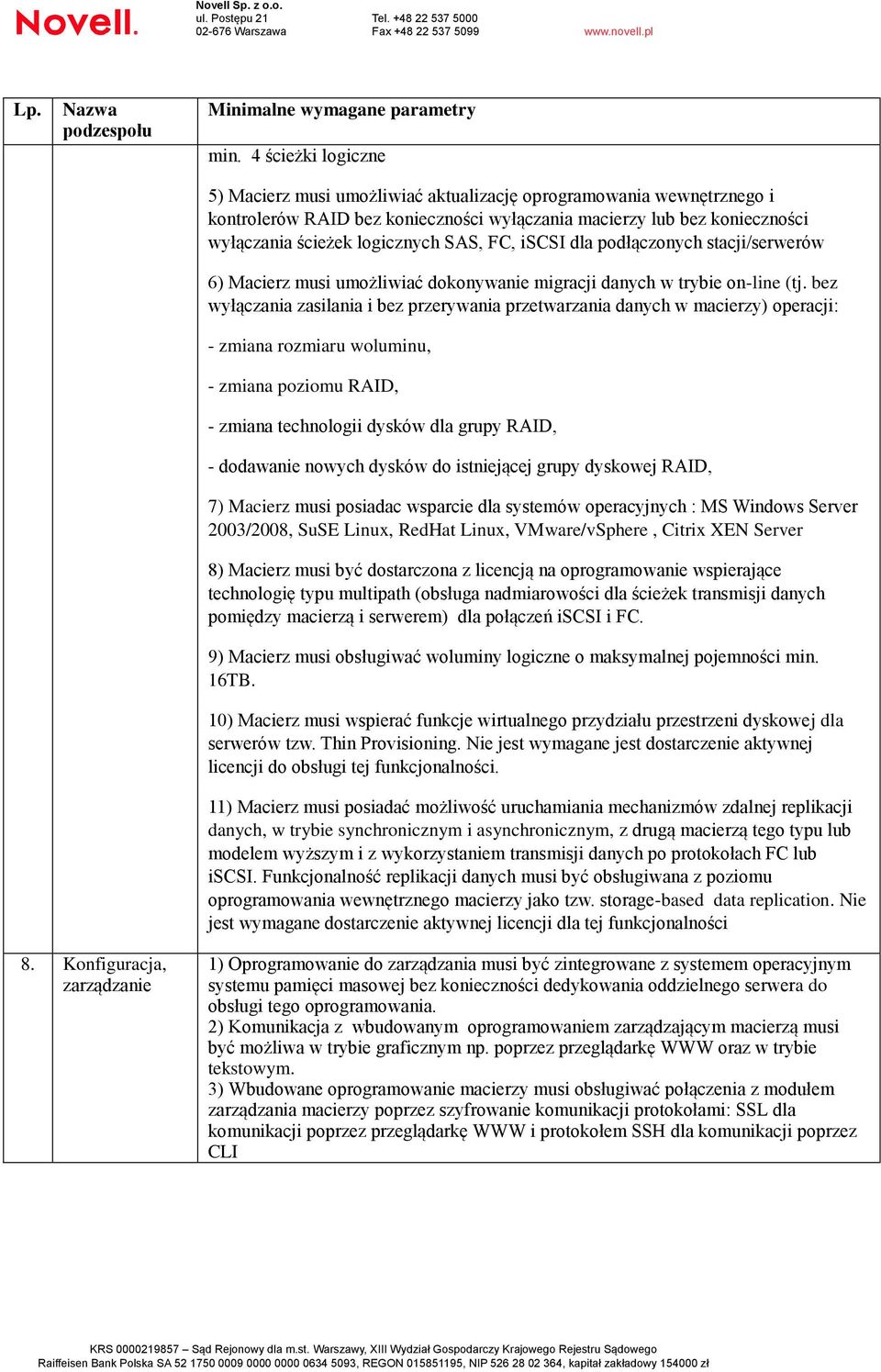 FC, iscsi dla podłączonych stacji/serwerów 6) Macierz musi umożliwiać dokonywanie migracji danych w trybie on-line (tj.