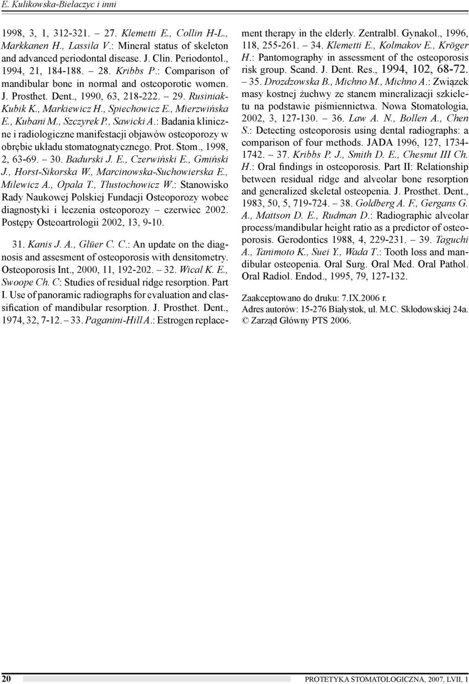 , Mierzwińska E., Kubani M., Szczyrek P., Sawicki A.: Badania kliniczne i radiologiczne manifestacji objawów osteoporozy w obrębie układu stomatognatycznego. Prot. Stom., 1998, 2, 63-69. 30.