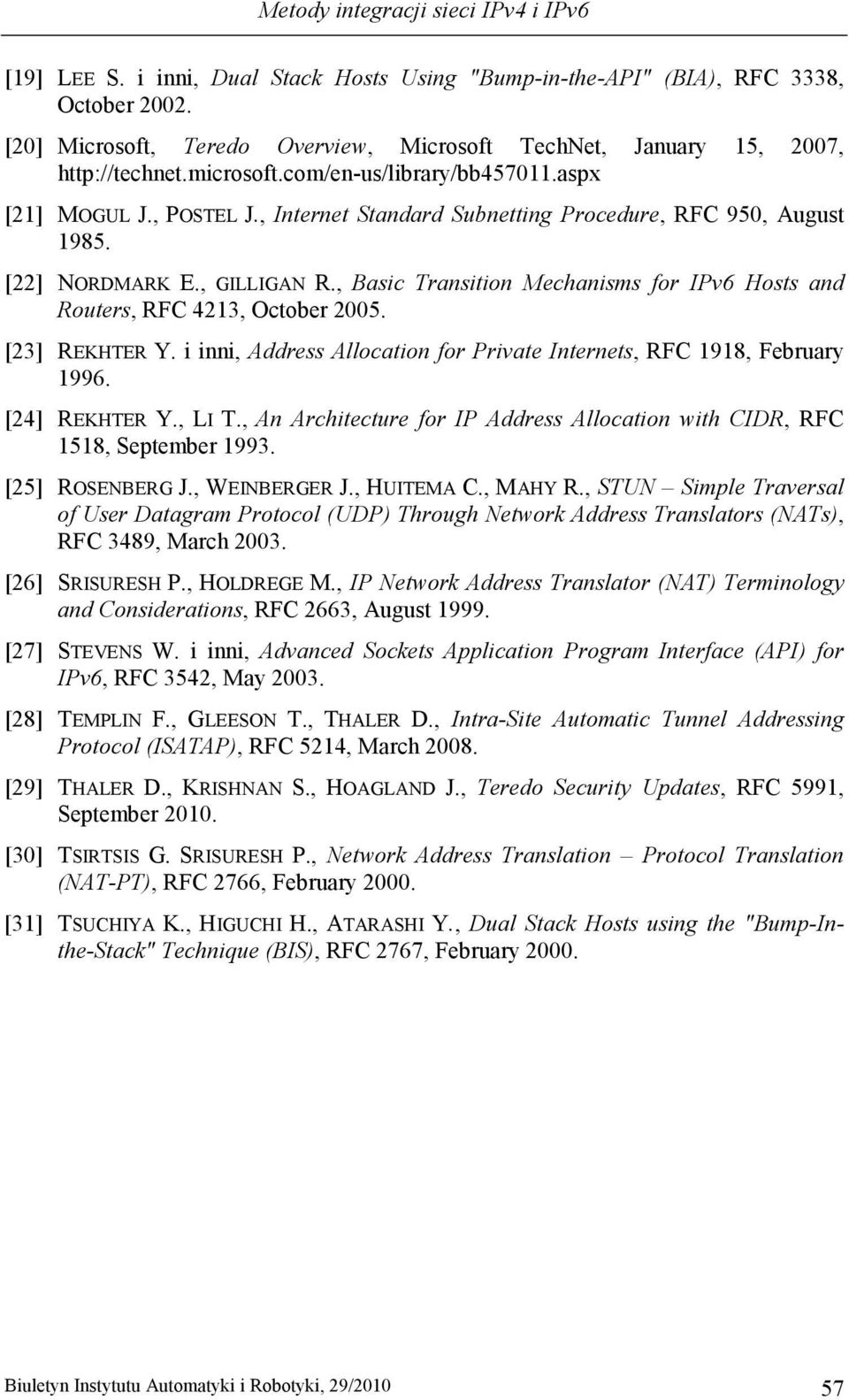 , Internet Standard Subnetting Procedure, RFC 950, August 1985. [22] NORDMARK E., GILLIGAN R., Basic Transition Mechanisms for IPv6 Hosts and Routers, RFC 4213, October 2005. [23] REKHTER Y.