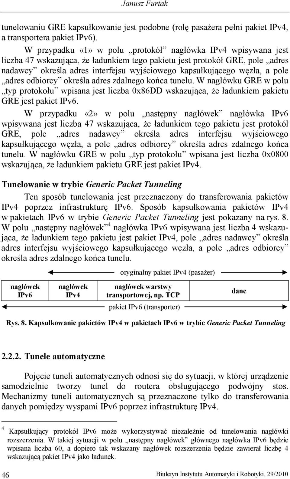 węzła, a pole adres odbiorcy określa adres zdalnego końca tunelu. W nagłówku GRE w polu typ protokołu wpisana jest liczba 0x86DD wskazująca, Ŝe ładunkiem pakietu GRE jest pakiet IPv6.