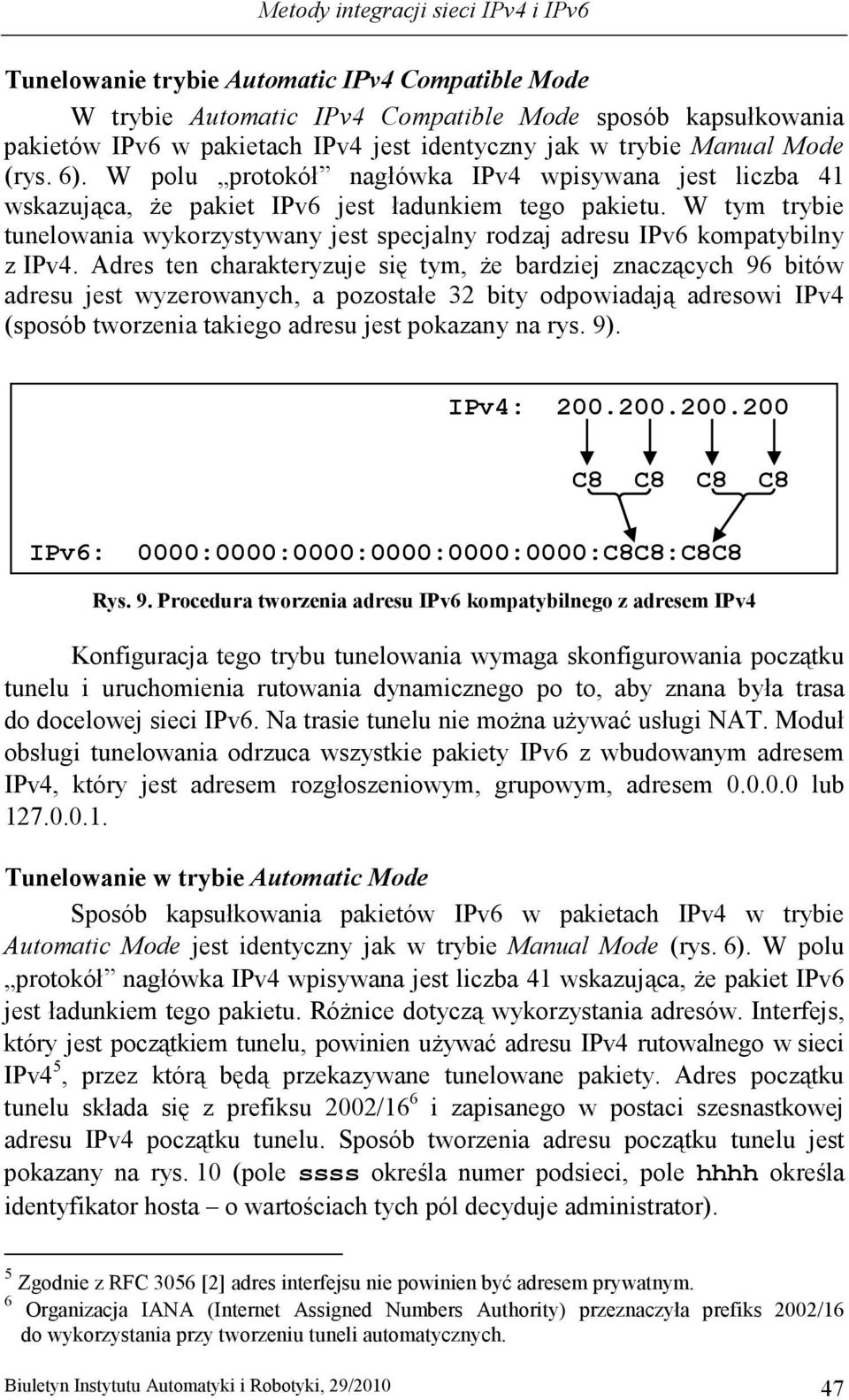 W tym trybie tunelowania wykorzystywany jest specjalny rodzaj adresu IPv6 kompatybilny z IPv4.