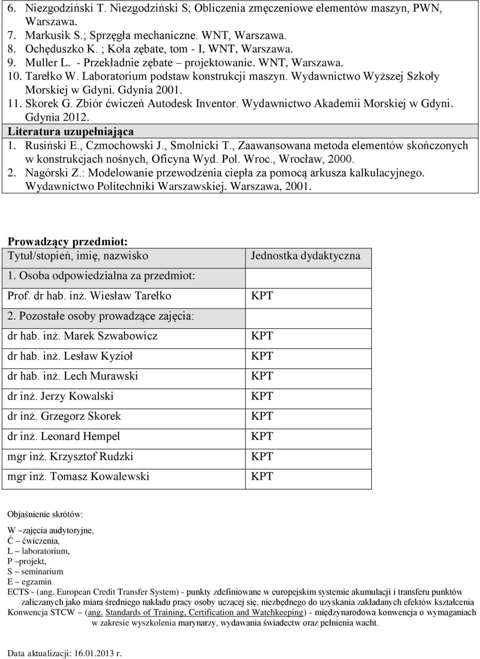 Wydawnictwo Wyższej Szkoły Morskiej w Gdyni. Gdynia 2001. 11. Skorek G. Zbiór ćwiczeń Autodesk Inventor. Wydawnictwo Akademii Morskiej w Gdyni. Gdynia 2012. Literatura uzupełniająca 1. Rusiński E.