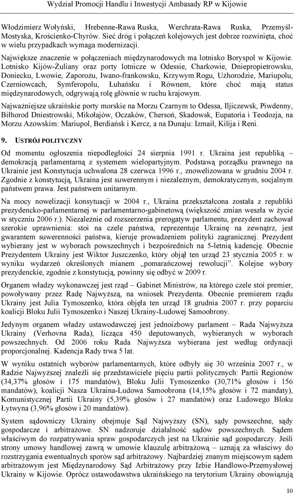 Lotnisko Kijów-Żuliany oraz porty lotnicze w Odessie, Charkowie, Dniepropietrowsku, Doniecku, Lwowie, Zaporożu, Iwano-frankowsku, Krzywym Rogu, Użhorodzie, Mariupolu, Czerniowcach, Symferopolu,