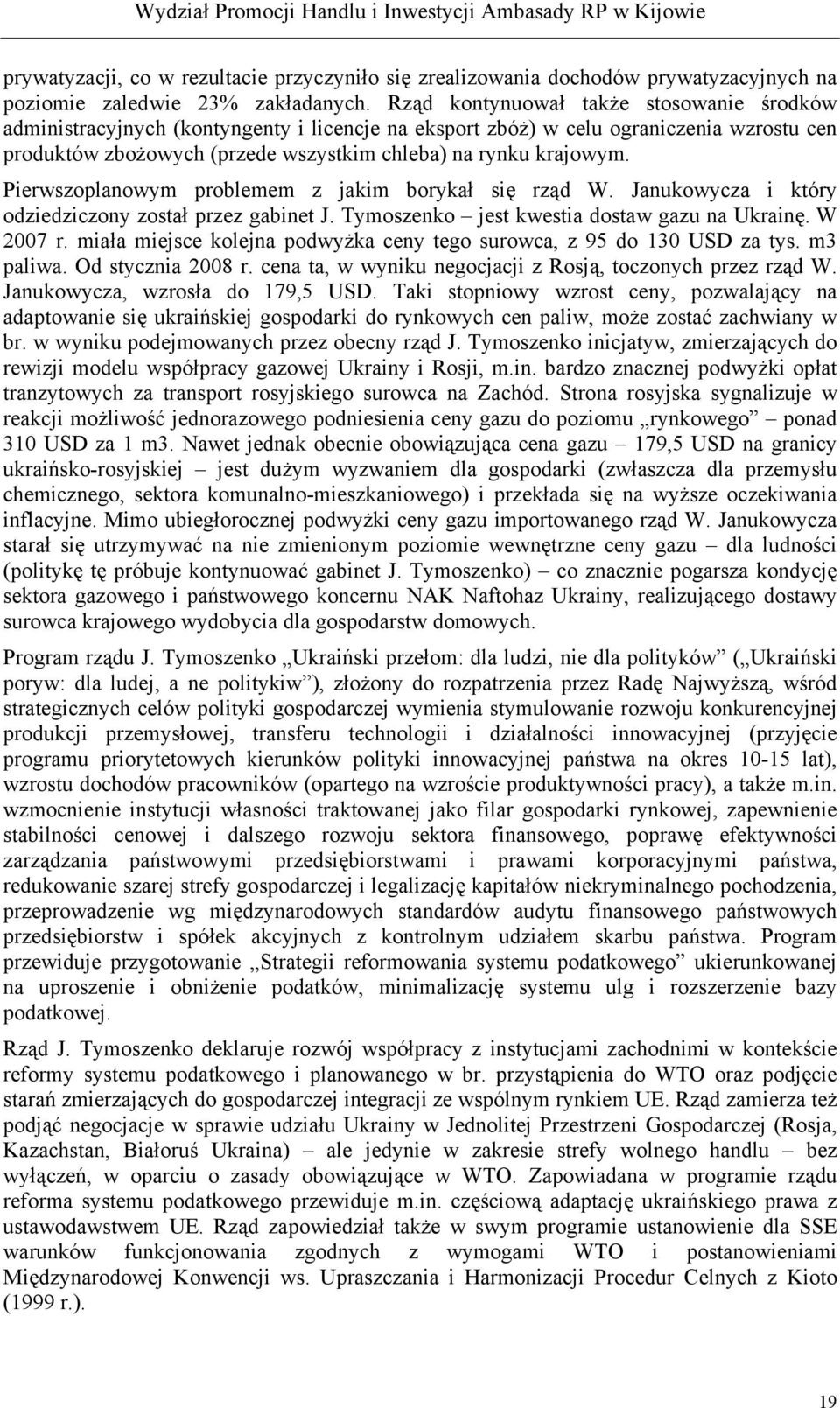 Pierwszoplanowym problemem z jakim borykał się rząd W. Janukowycza i który odziedziczony został przez gabinet J. Tymoszenko jest kwestia dostaw gazu na Ukrainę. W 2007 r.