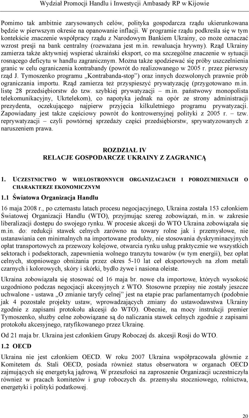 Rząd Ukrainy zamierza także aktywniej wspierać ukraiński eksport, co ma szczególne znaczenie w sytuacji rosnącego deficytu w handlu zagranicznym.