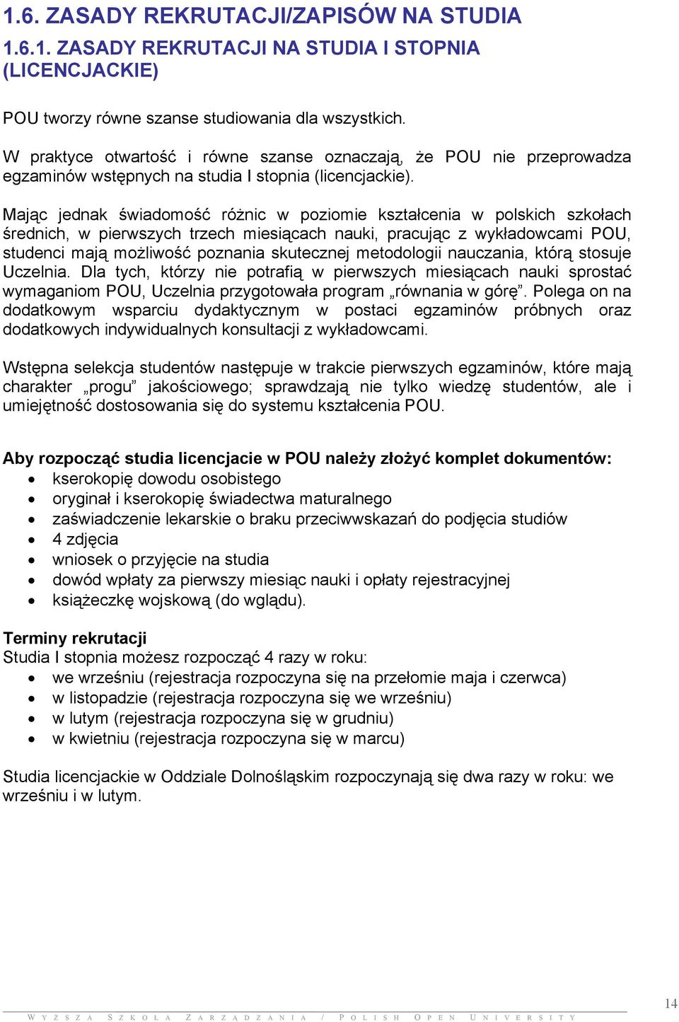 Mając jednak świadomość różnic w poziomie kształcenia w polskich szkołach średnich, w pierwszych trzech miesiącach nauki, pracując z wykładowcami POU, studenci mają możliwość poznania skutecznej