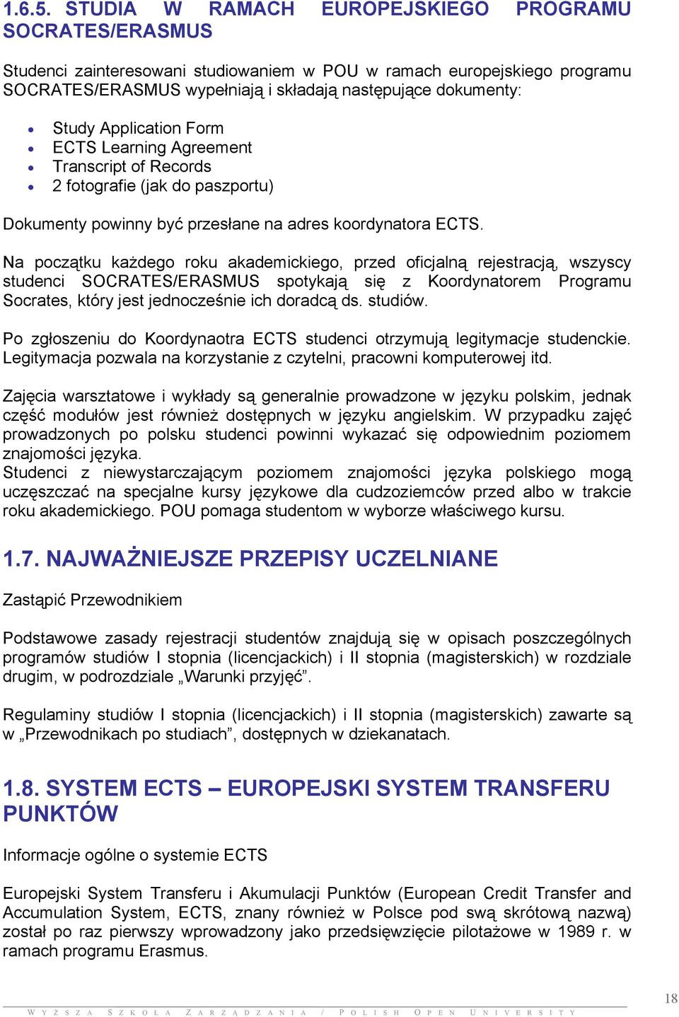Application Form ECTS Learning Agreement Transcript of Records 2 fotografie (jak do paszportu) Dokumenty powinny być przesłane na adres koordynatora ECTS.