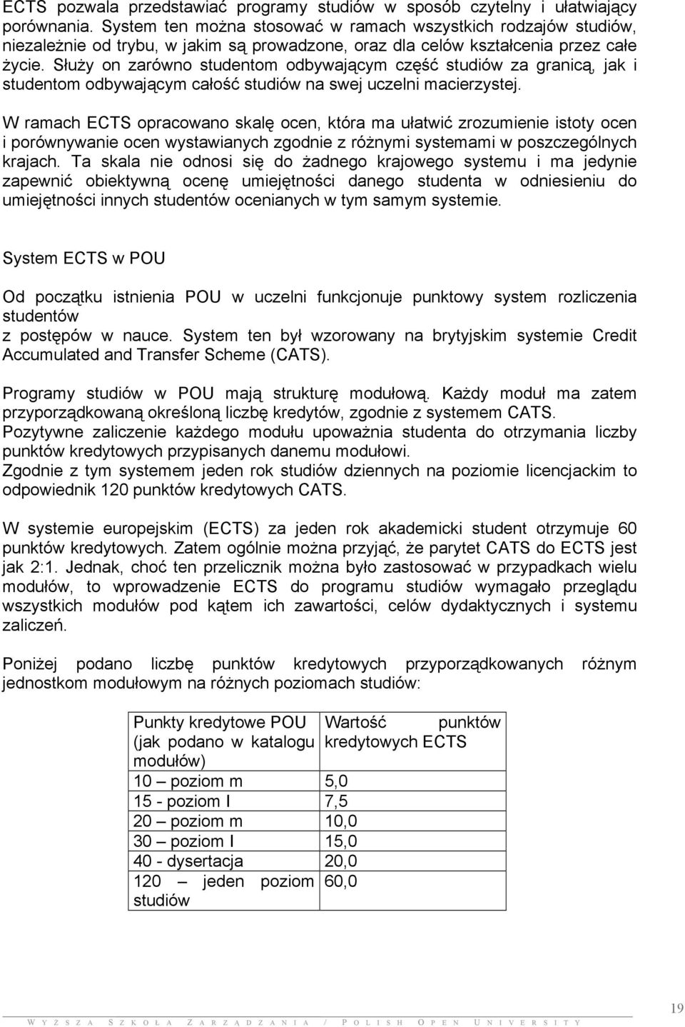 Służy on zarówno studentom odbywającym część studiów za granicą, jak i studentom odbywającym całość studiów na swej uczelni macierzystej.