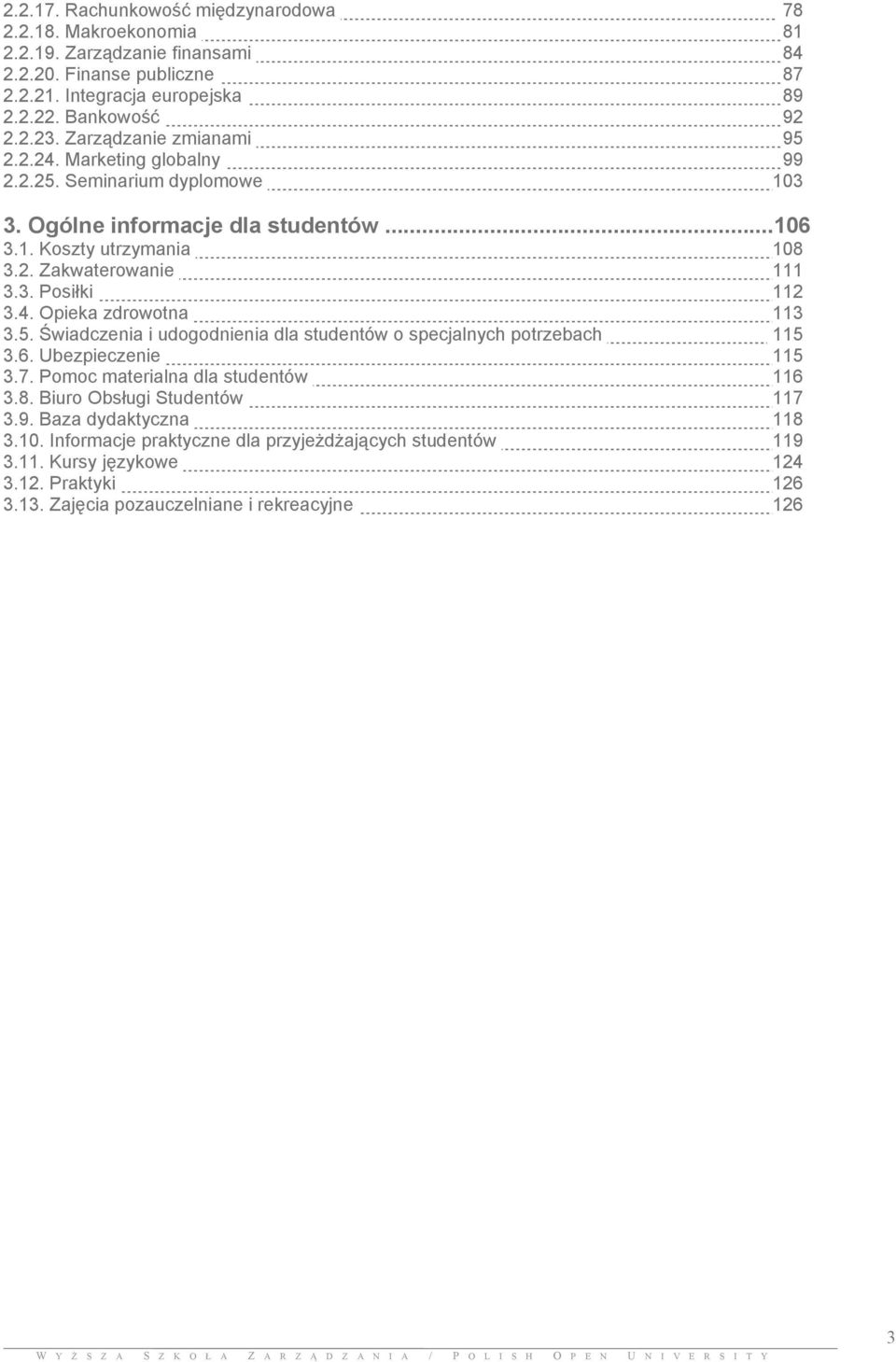 4. Opieka zdrowotna 113 3.5. Świadczenia i udogodnienia dla studentów o specjalnych potrzebach 115 3.6. Ubezpieczenie 115 3.7. Pomoc materialna dla studentów 116 3.8.