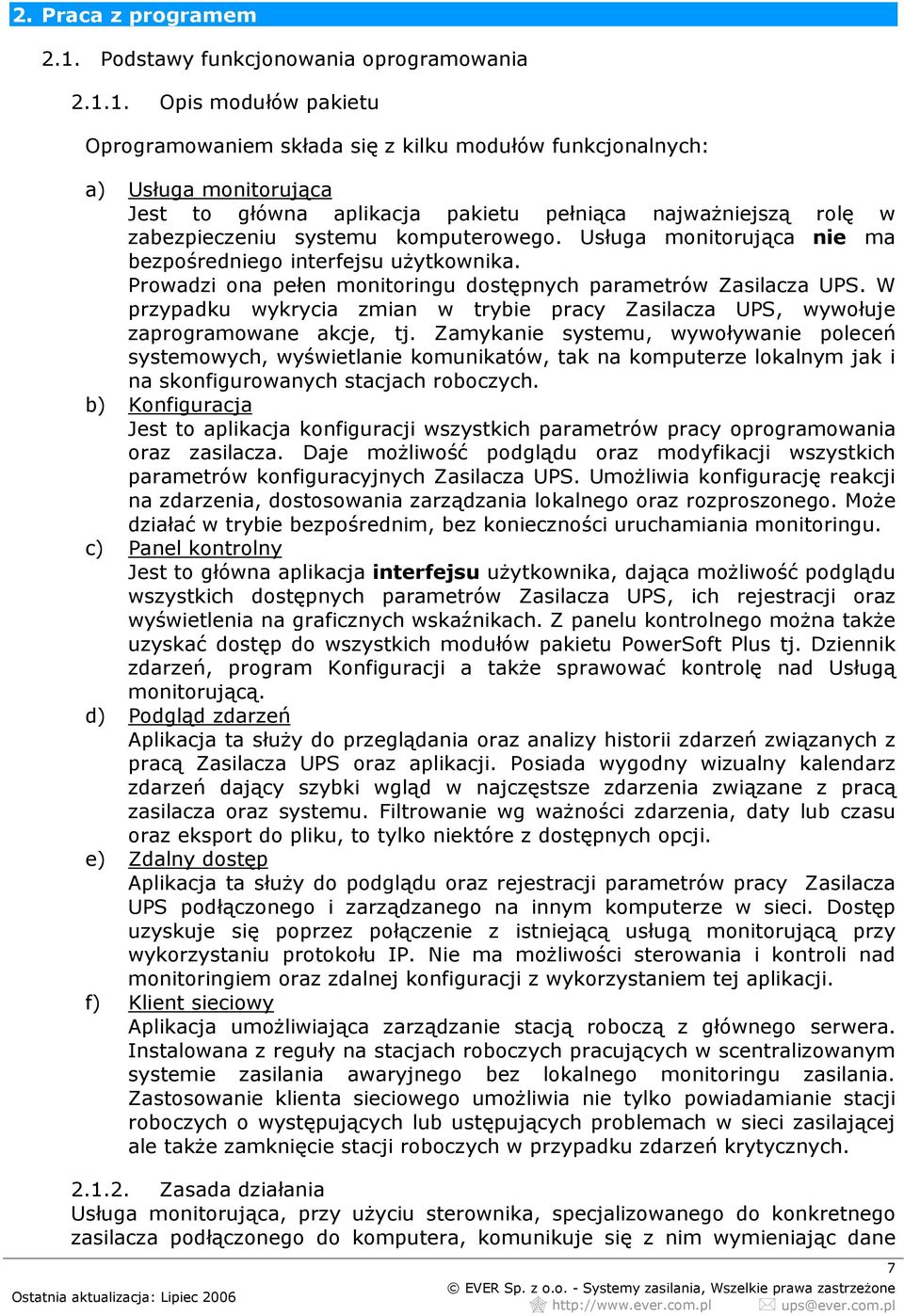 1. Opis modułów pakietu Oprogramowaniem składa się z kilku modułów funkcjonalnych: a) Usługa monitorująca Jest to główna aplikacja pakietu pełniąca najwaŝniejszą rolę w zabezpieczeniu systemu