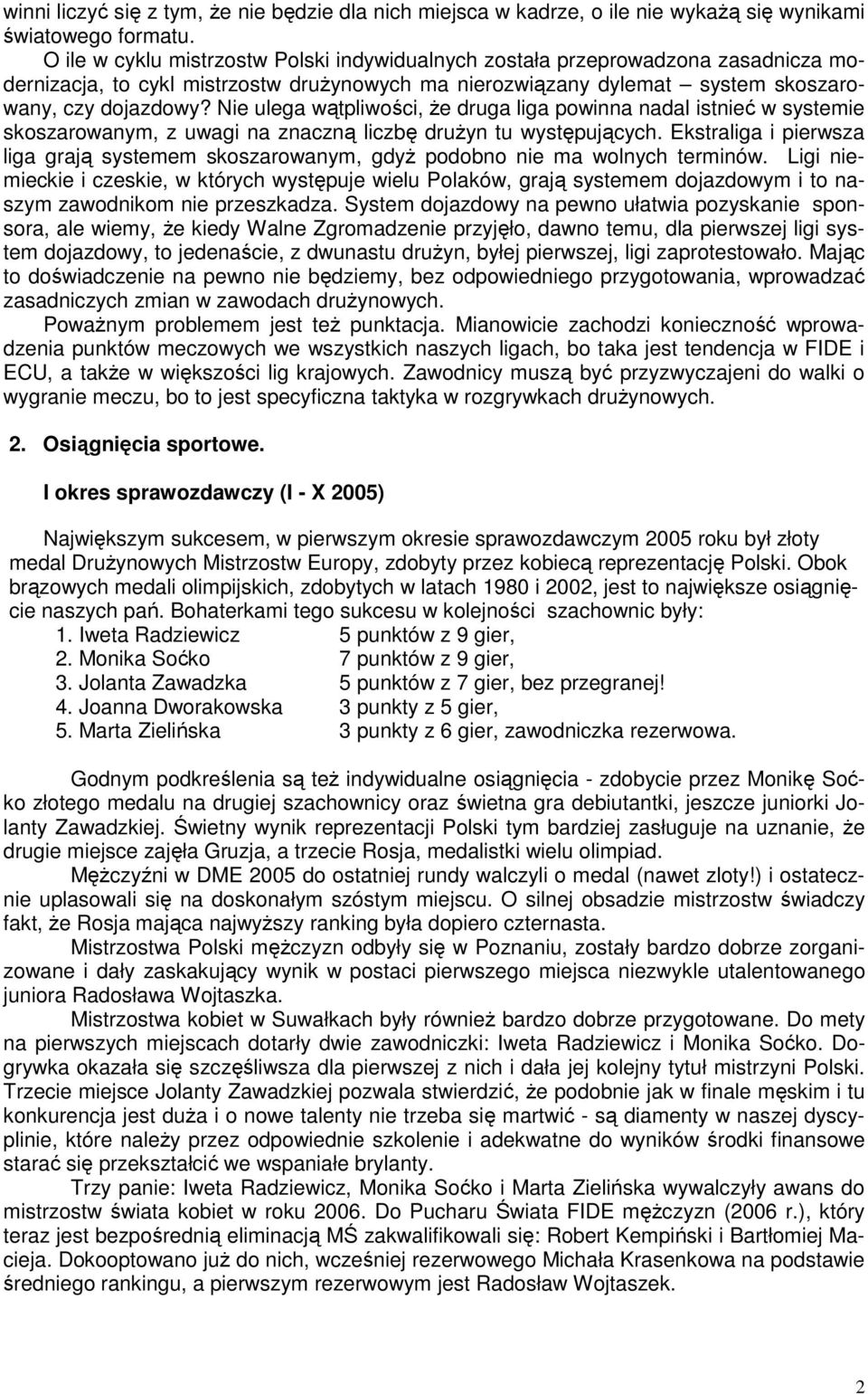 Nie ulega wątpliwości, Ŝe druga liga powinna nadal istnieć w systemie skoszarowanym, z uwagi na znaczną liczbę druŝyn tu występujących.