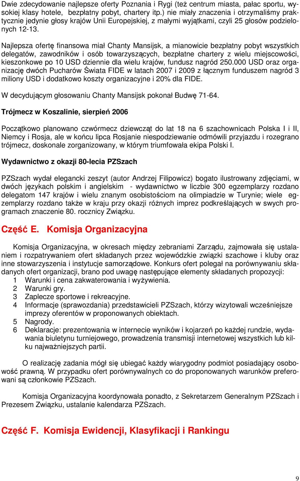 Najlepsza ofertę finansowa miał Chanty Mansijsk, a mianowicie bezpłatny pobyt wszystkich delegatów, zawodników i osób towarzyszących, bezpłatne chartery z wielu miejscowości, kieszonkowe po 10 USD