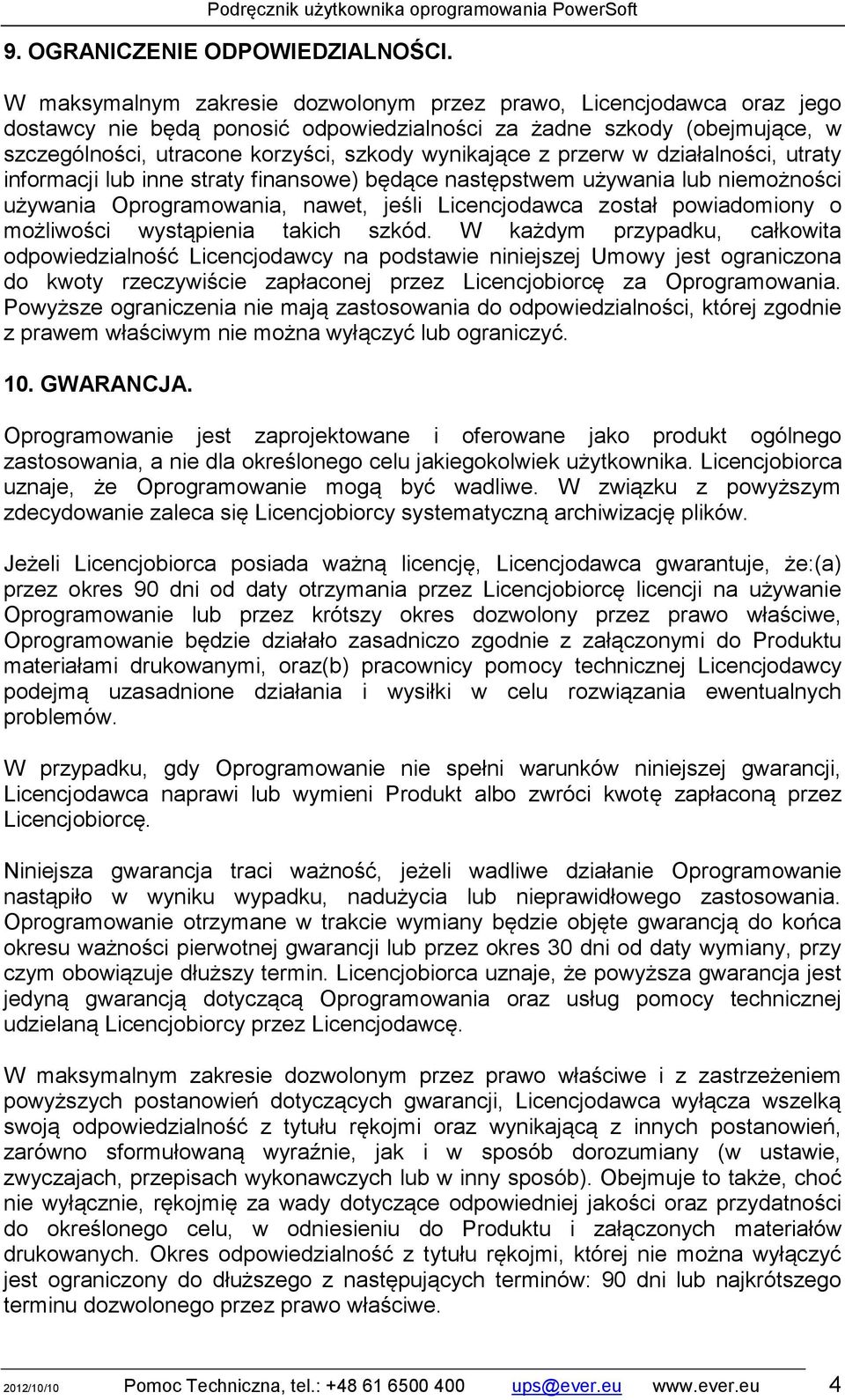 przerw w działalności, utraty informacji lub inne straty finansowe) będące następstwem używania lub niemożności używania Oprogramowania, nawet, jeśli Licencjodawca został powiadomiony o możliwości