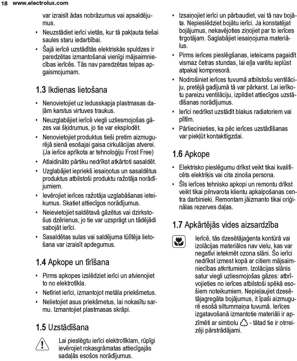 3 Ikdienas lietošana Nenovietojiet uz ledusskapja plastmasas daļām karstus virtuves traukus. Neuzglabājiet ierīcē viegli uzliesmojošas gāzes vai šķidrumus, jo tie var eksplodēt.