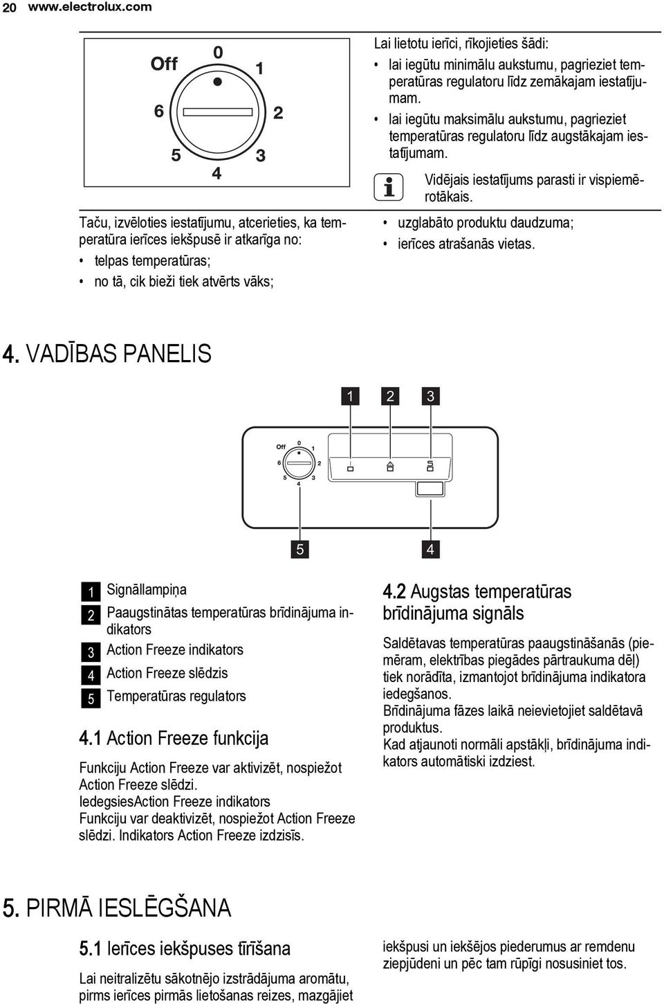 iegūtu minimālu aukstumu, pagrieziet temperatūras regulatoru līdz zemākajam iestatījumam. lai iegūtu maksimālu aukstumu, pagrieziet temperatūras regulatoru līdz augstākajam iestatījumam.