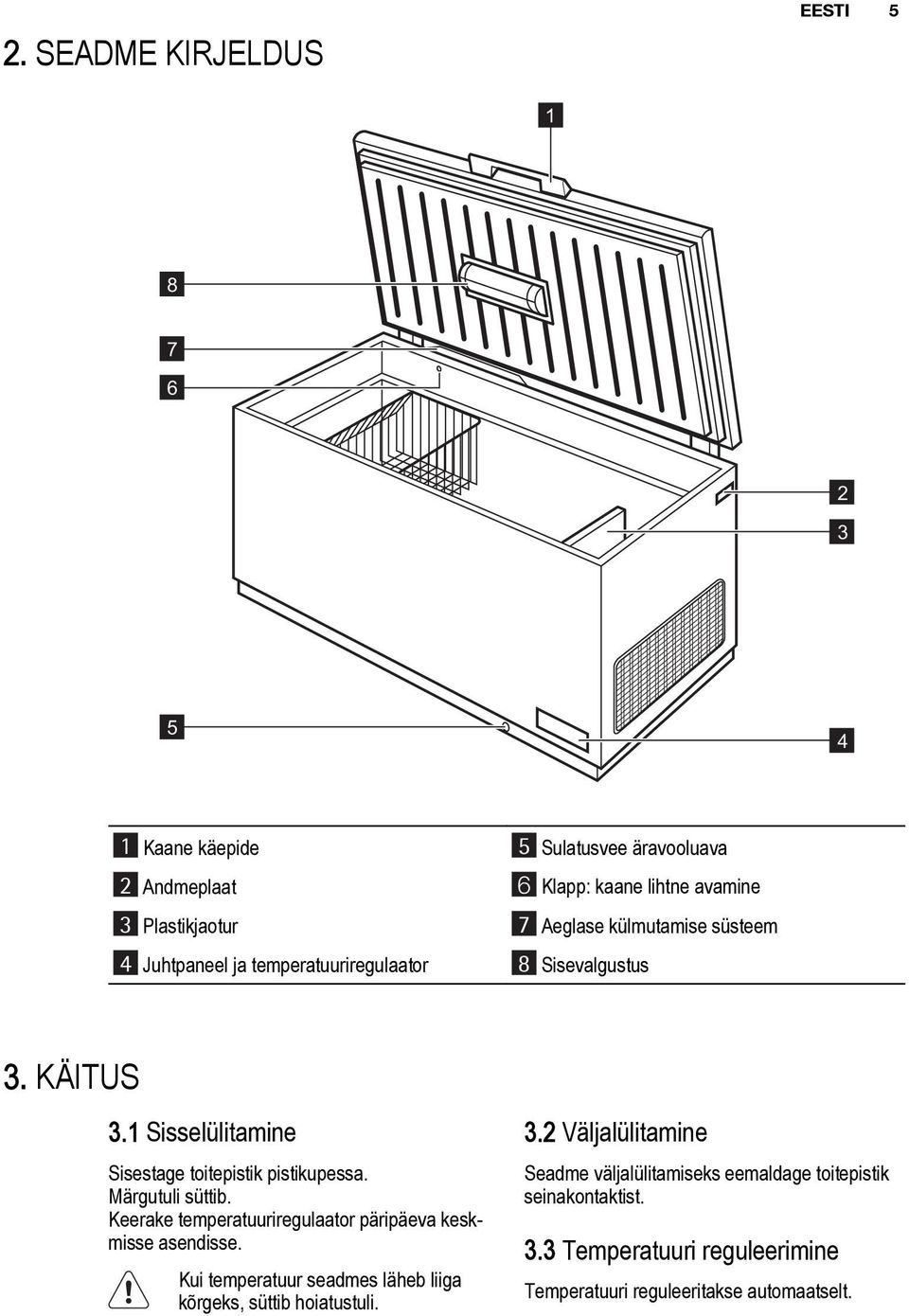 Märgutuli süttib. Keerake temperatuuriregulaator päripäeva keskmisse asendisse. Kui temperatuur seadmes läheb liiga kõrgeks, süttib hoiatustuli. 3.