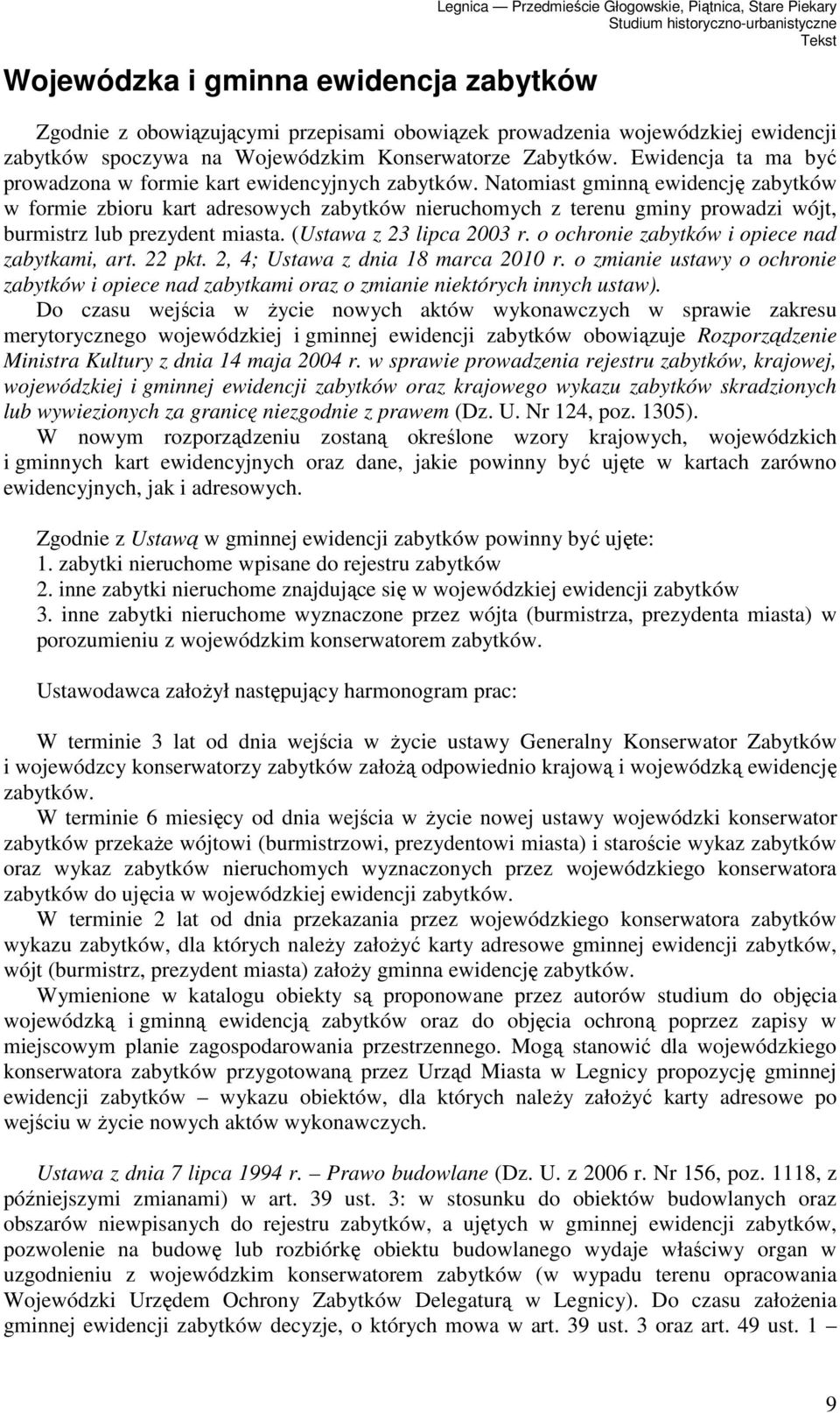 Natomiast gminną ewidencję zabytków w formie zbioru kart adresowych zabytków nieruchomych z terenu gminy prowadzi wójt, burmistrz lub prezydent miasta. (Ustawa z 23 lipca 2003 r.