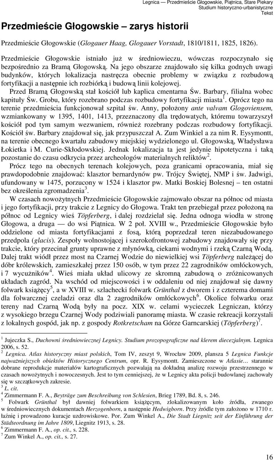 Na jego obszarze znajdowało się kilka godnych uwagi budynków, których lokalizacja nastręcza obecnie problemy w związku z rozbudową fortyfikacji a następnie ich rozbiórką i budową linii kolejowej.