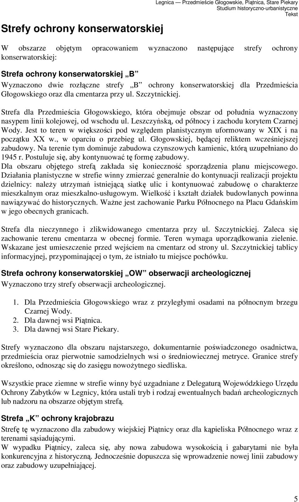 Strefa dla Przedmieścia Głogowskiego, która obejmuje obszar od południa wyznaczony nasypem linii kolejowej, od wschodu ul. Leszczyńską, od północy i zachodu korytem Czarnej Wody.