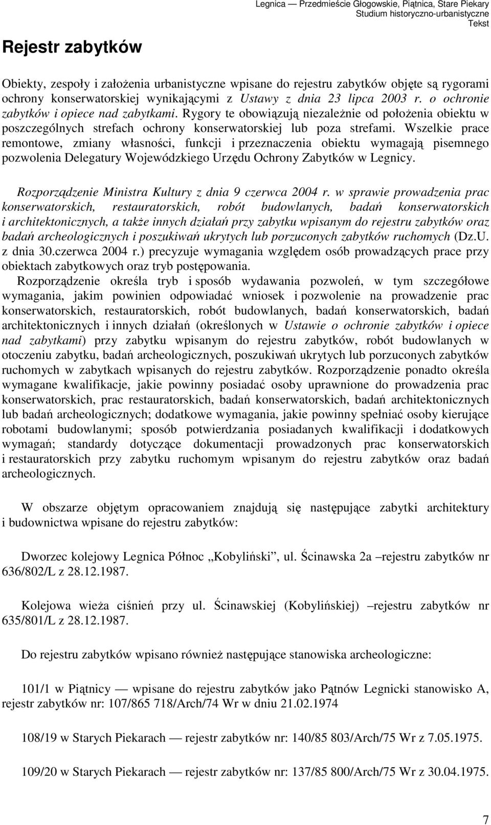 Rygory te obowiązują niezależnie od położenia obiektu w poszczególnych strefach ochrony konserwatorskiej lub poza strefami.