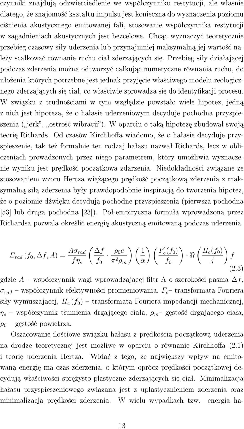 Chc c wyznaczy teoretycznie przebieg czasowy siªy uderzenia lub przynajmniej maksymaln jej warto± nale»y scaªkowa równanie ruchu ciaª zderzaj cych si.