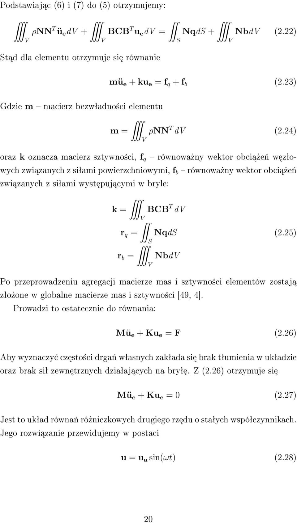 24) V oraz k oznacza macierz sztywno±ci, f q równowa»ny wektor obci»e«w zªowych zwi zanych z siªami powierzchniowymi, f b równowa»ny wektor obci»e«zwi zanych z siªami wyst puj cymi w bryle: k = BCB T