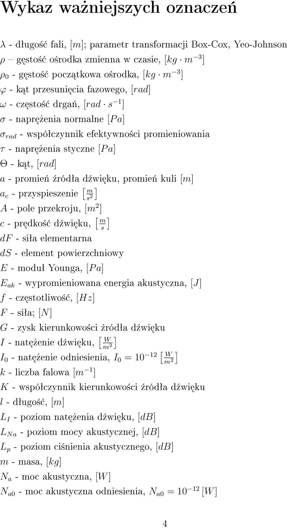 promie«kuli [m] a c - przyspieszenie [ ] m s 2 A - pole przekroju, [m 2 ] c - pr dko± d¹wi ku, [ ] m s df - siªa elementarna ds - element powierzchniowy E - moduª Younga, [P a] E ak - wypromieniowana