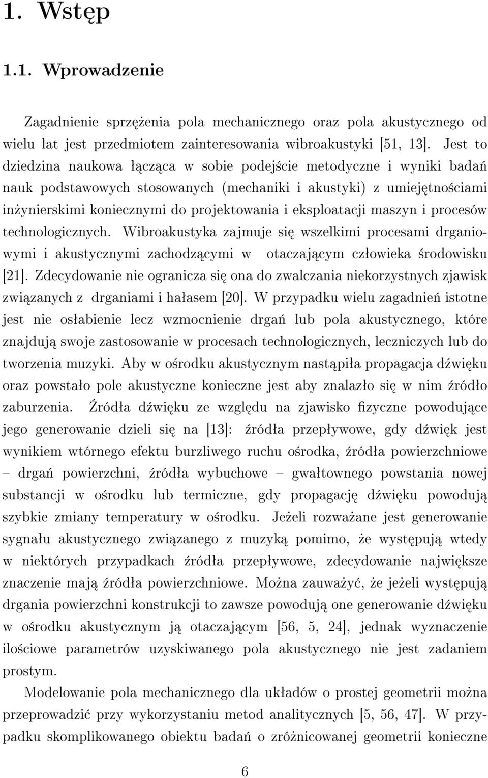 eksploatacji maszyn i procesów technologicznych. Wibroakustyka zajmuje si wszelkimi procesami drganiowymi i akustycznymi zachodz cymi w otaczaj cym czªowieka ±rodowisku [21].