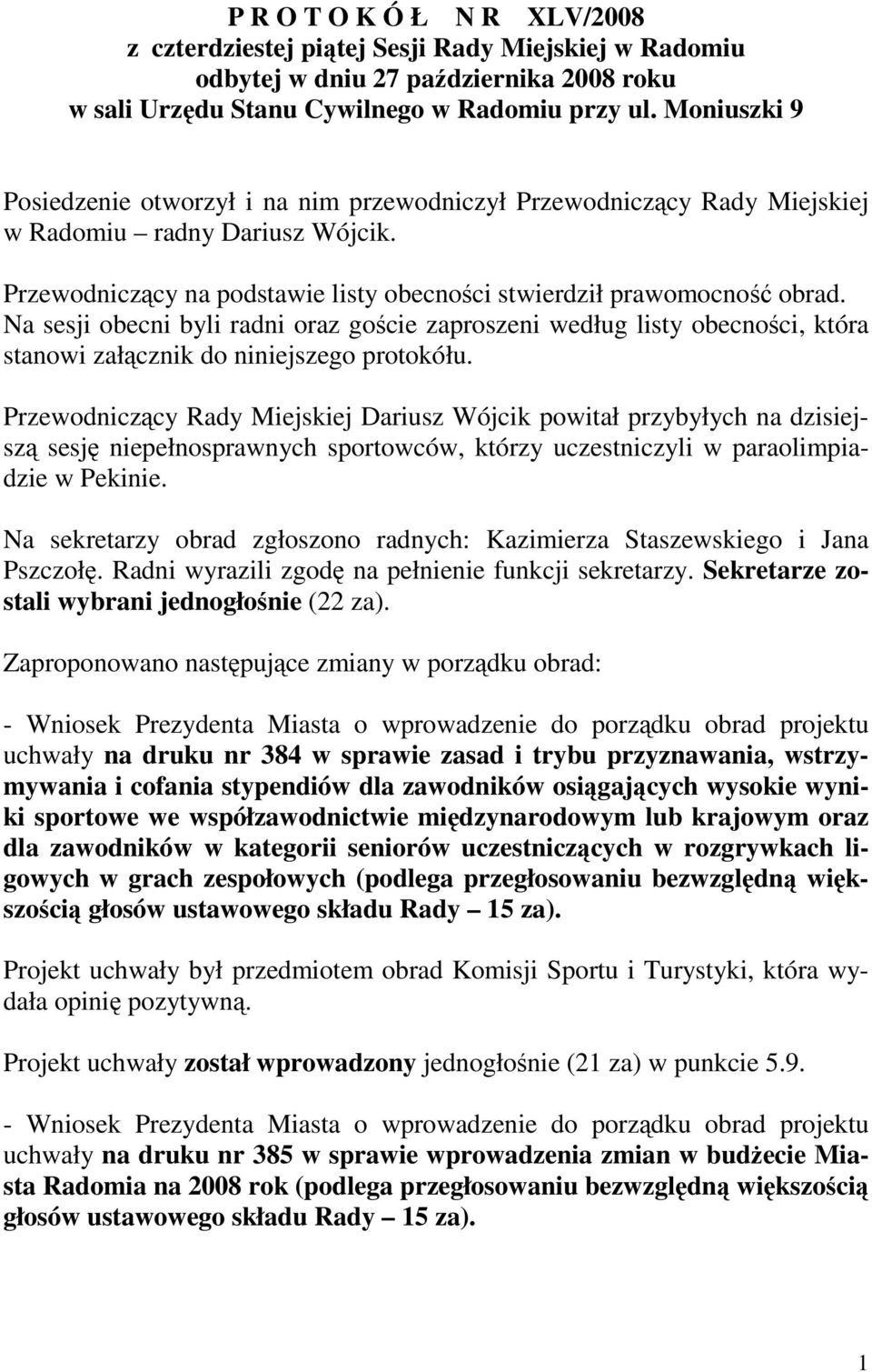 Na sesji obecni byli radni oraz goście zaproszeni według listy obecności, która stanowi załącznik do niniejszego protokółu.