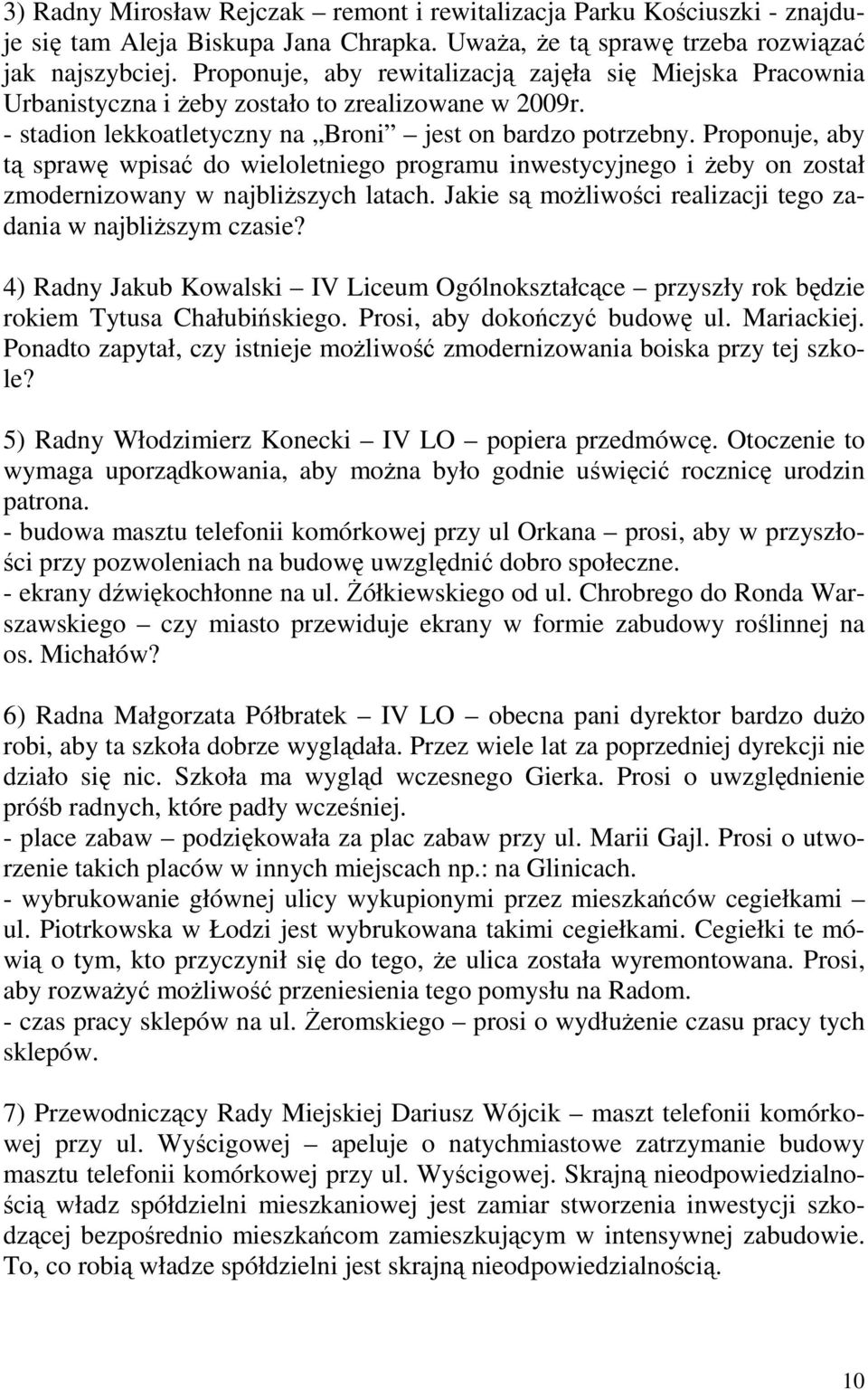 Proponuje, aby tą sprawę wpisać do wieloletniego programu inwestycyjnego i Ŝeby on został zmodernizowany w najbliŝszych latach. Jakie są moŝliwości realizacji tego zadania w najbliŝszym czasie?