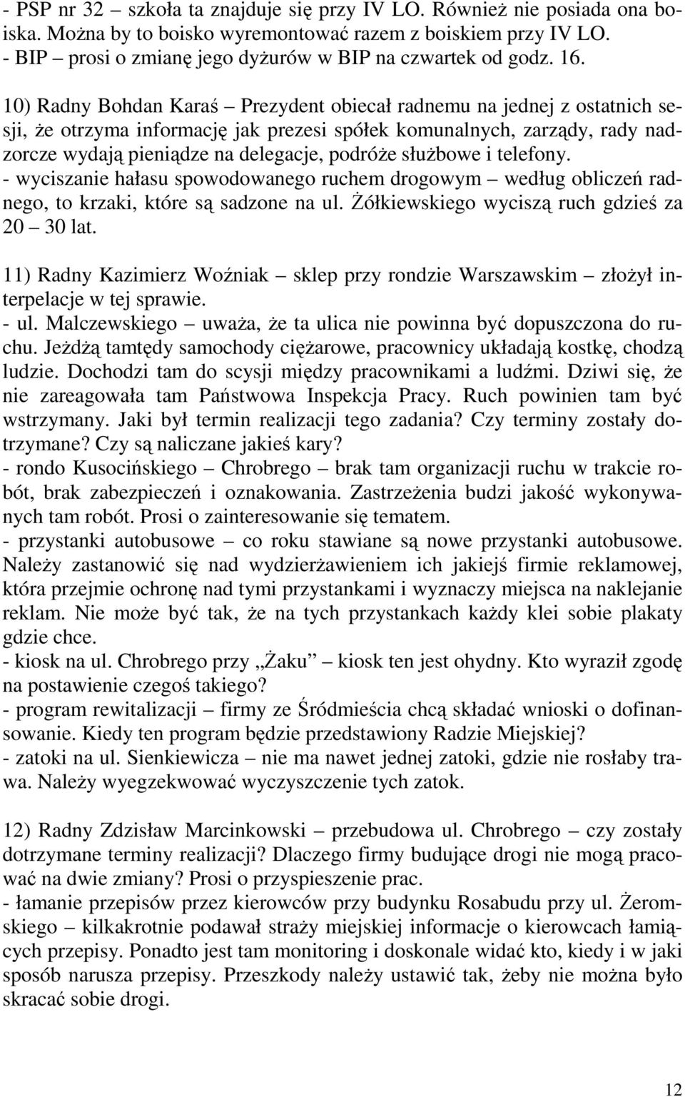 słuŝbowe i telefony. - wyciszanie hałasu spowodowanego ruchem drogowym według obliczeń radnego, to krzaki, które są sadzone na ul. śółkiewskiego wyciszą ruch gdzieś za 20 30 lat.