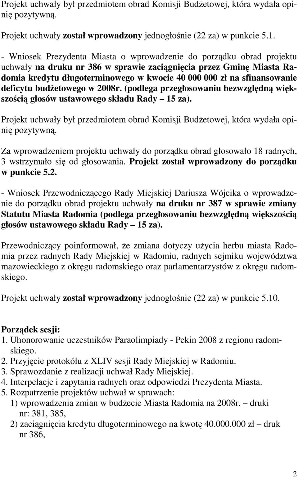 sfinansowanie deficytu budŝetowego w 2008r. (podlega przegłosowaniu bezwzględną większością głosów ustawowego składu Rady 15 za).