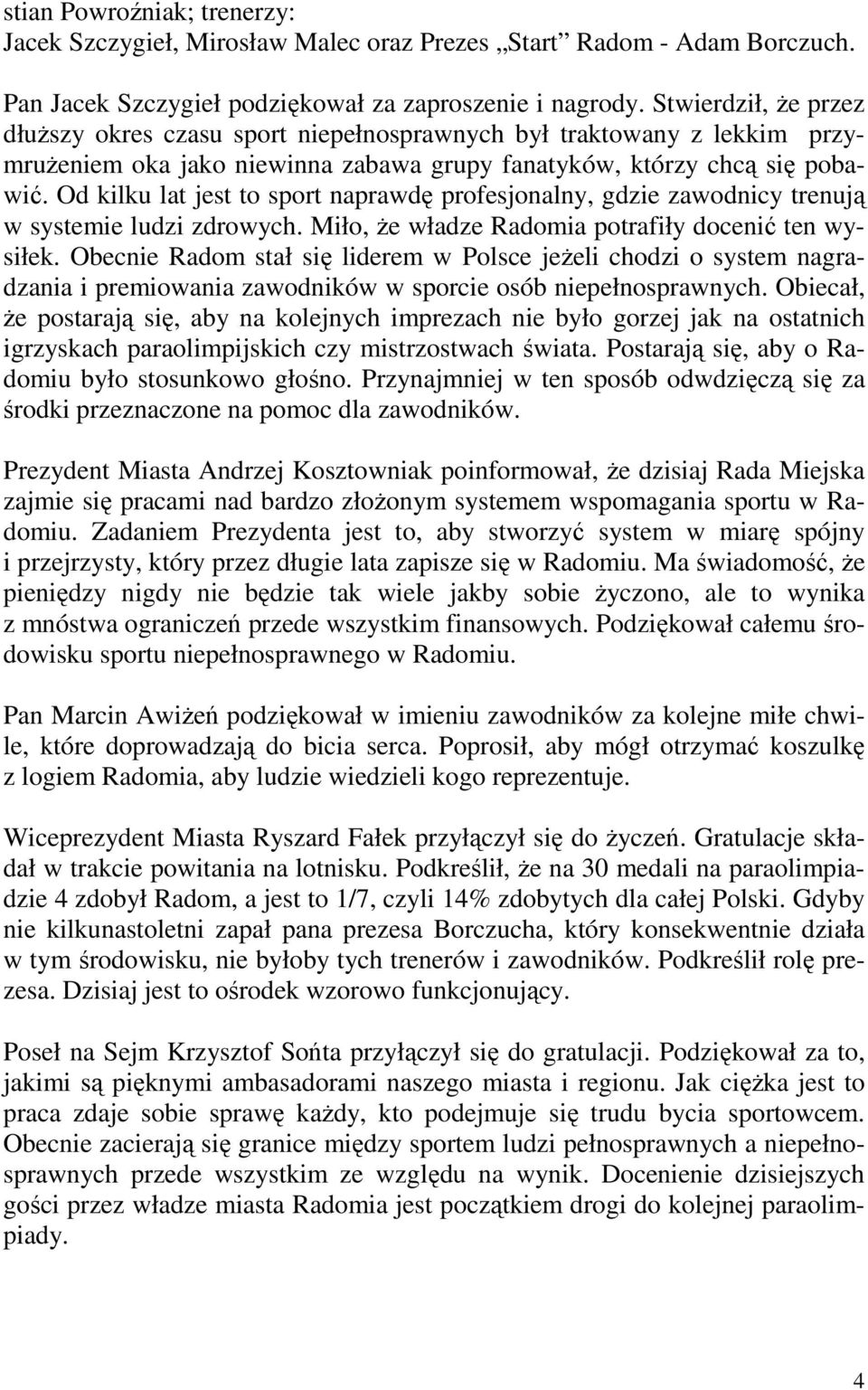 Od kilku lat jest to sport naprawdę profesjonalny, gdzie zawodnicy trenują w systemie ludzi zdrowych. Miło, Ŝe władze Radomia potrafiły docenić ten wysiłek.