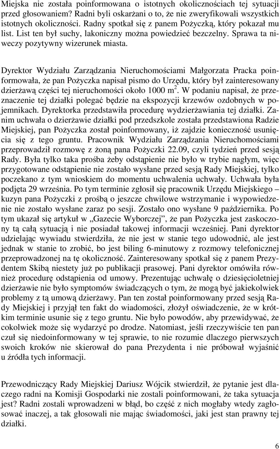 Dyrektor Wydziału Zarządzania Nieruchomościami Małgorzata Pracka poinformowała, Ŝe pan PoŜyczka napisał pismo do Urzędu, który był zainteresowany dzierŝawą części tej nieruchomości około 1000 m 2.