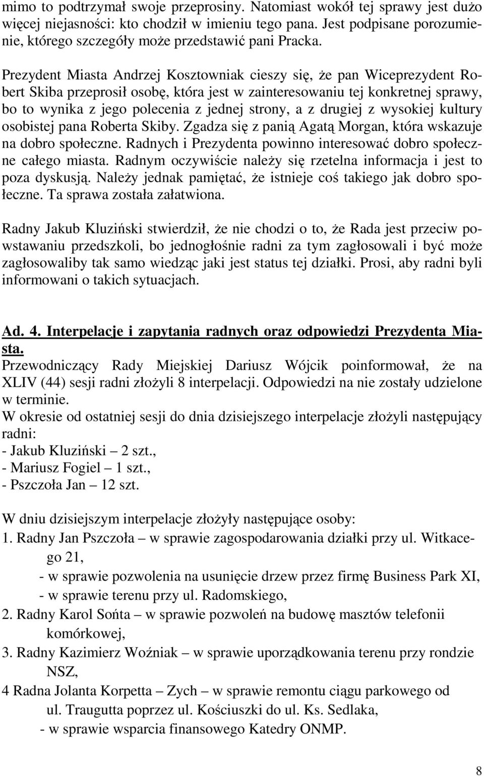 Prezydent Miasta Andrzej Kosztowniak cieszy się, Ŝe pan Wiceprezydent Robert Skiba przeprosił osobę, która jest w zainteresowaniu tej konkretnej sprawy, bo to wynika z jego polecenia z jednej strony,