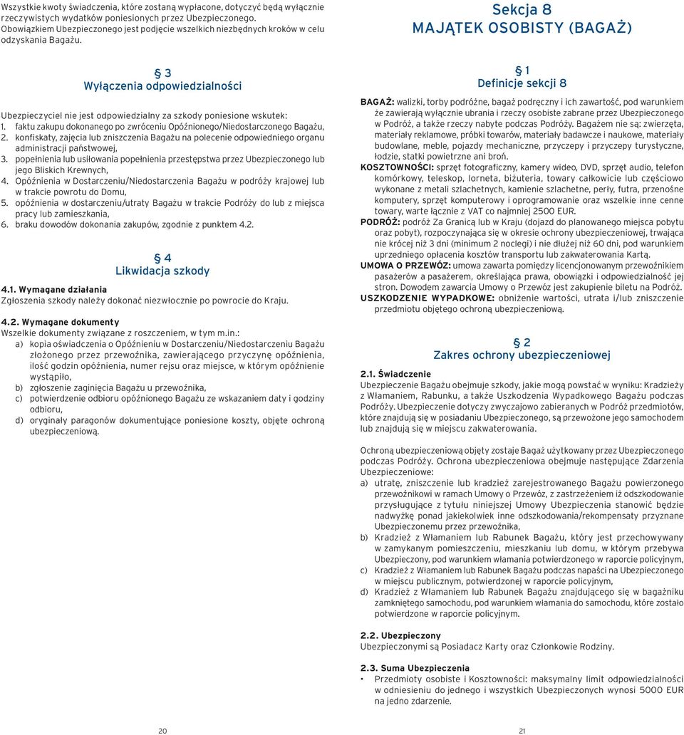 Sekcja 8 Majątek osobisty (BAGAŻ) 3 Wyłączenia odpowiedzialności Ubezpieczyciel nie jest odpowiedzialny za szkody poniesione wskutek: 1.