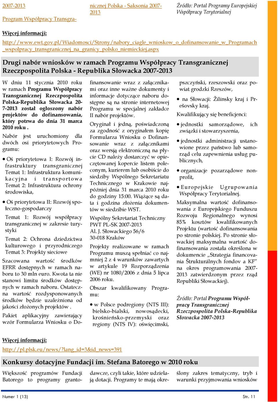 aspx Drugi nabór wniosków w ramach Programu Współpracy Transgranicznej Rzeczpospolita Polska - Republika Słowacka 2007-2013 W dniu 11 stycznia 2010 roku w ramach Programu Współpracy Transgranicznej