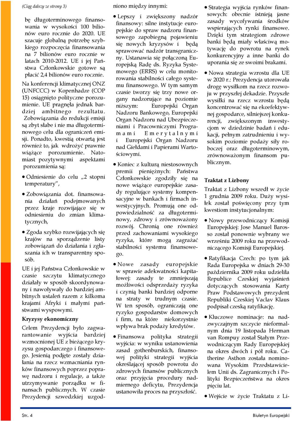 Na konferencji klimatycznej ONZ (UNFCCC) w Kopenhadze (COP 15) osiągnięto polityczne porozumienie. UE pragnęła jednak bardziej ambitnego rezultatu.