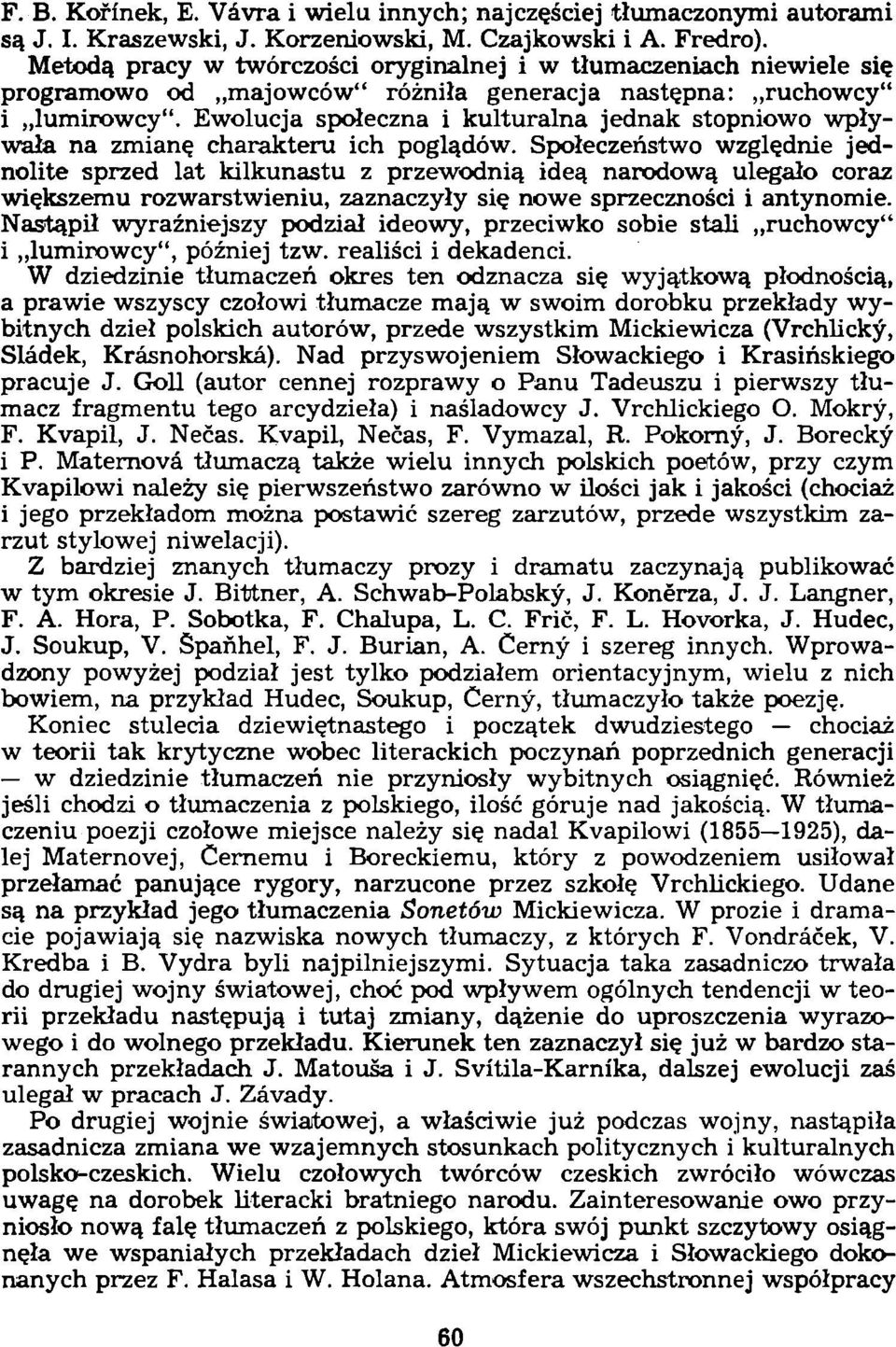 Ewolucja społeczna i kulturalna jednak stopniowo wpływała na zmianę charakteru ich poglądów.