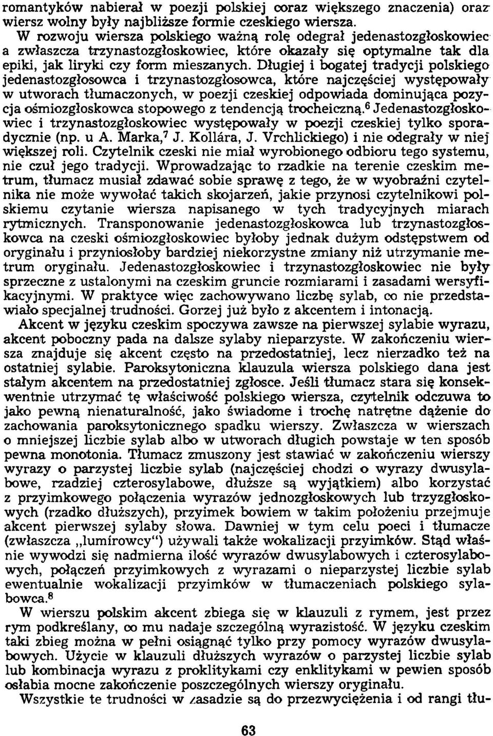 Długiej i bogatej tradycji polskiego jedenastozgłosowca i trzynastozgłosowca, które najczęściej występowały w utworach tłumaczonych, w poezji czeskiej odpowiada dominująca pozycja ośmiozgłoskowca