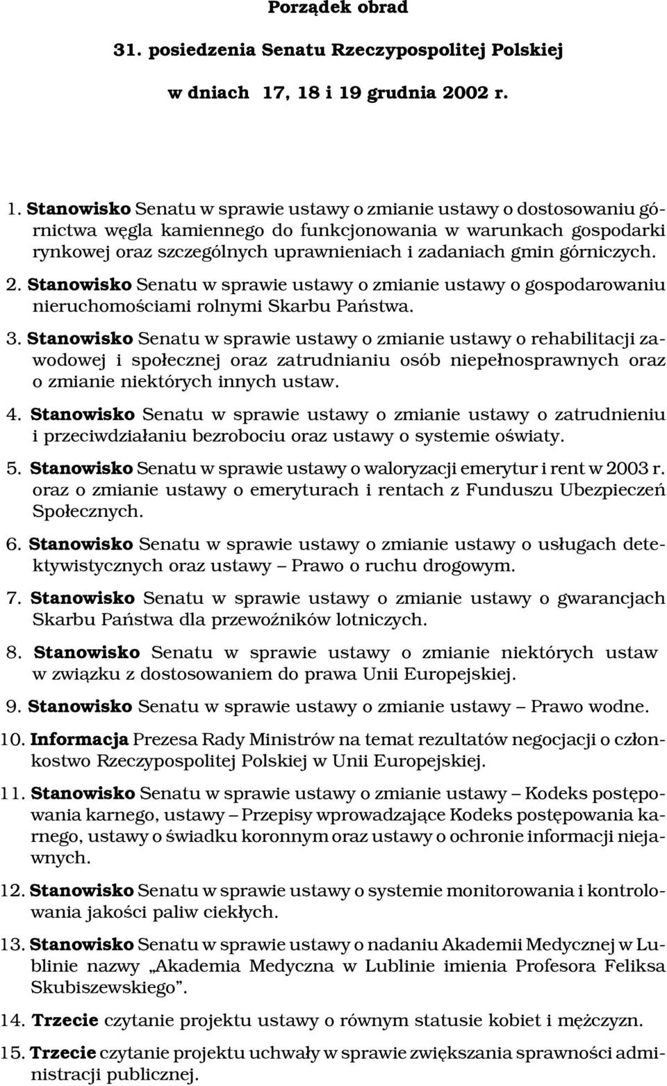 uprawnieniach i zadaniach gmin górniczych. 2. Stanowisko Senatu w sprawie ustawy o zmianie ustawy o gospodarowaniu nieruchomoœciami rolnymi Skarbu Pañstwa. 3.