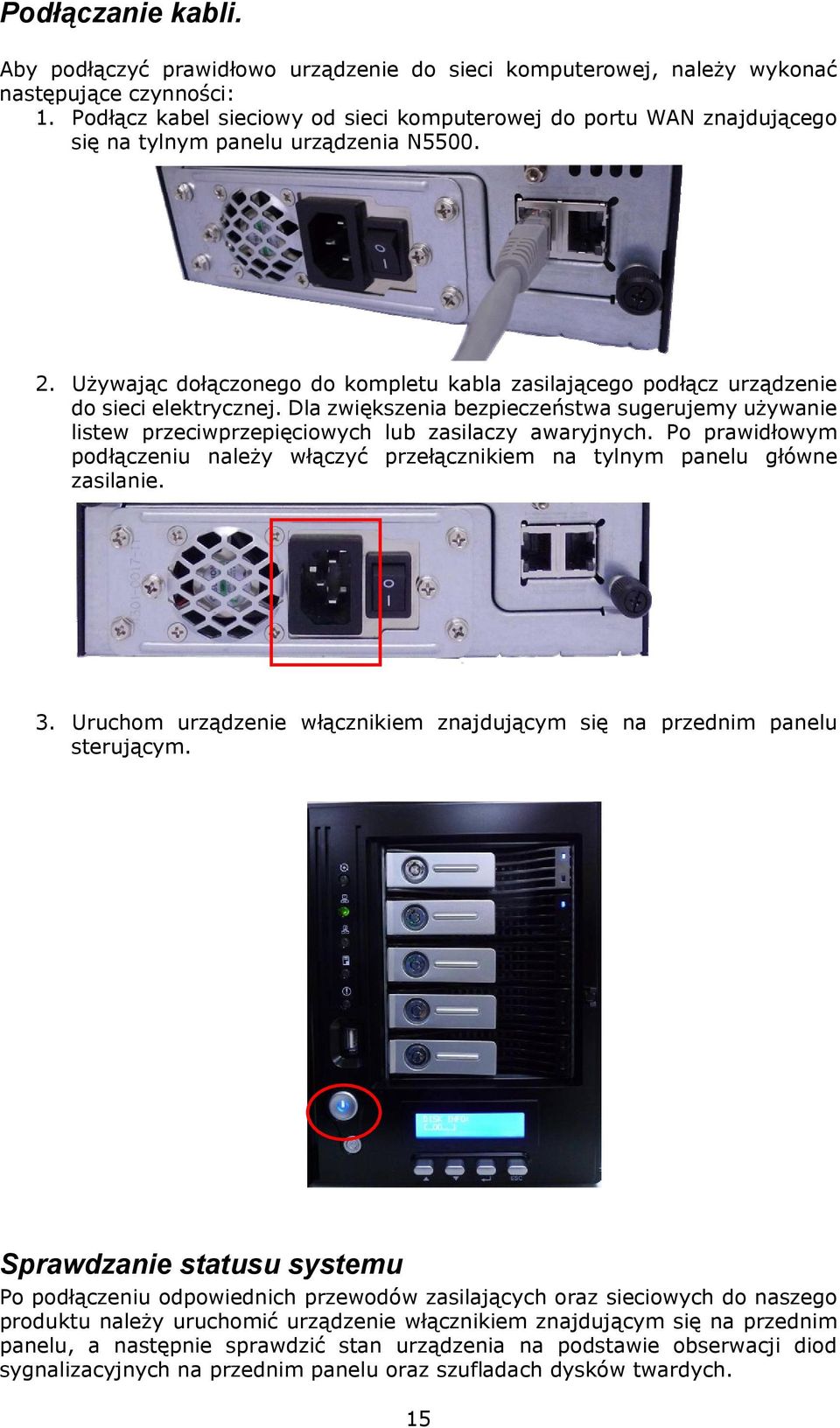 Używając dołączonego do kompletu kabla zasilającego podłącz urządzenie do sieci elektrycznej. Dla zwiększenia bezpieczeństwa sugerujemy używanie listew przeciwprzepięciowych lub zasilaczy awaryjnych.