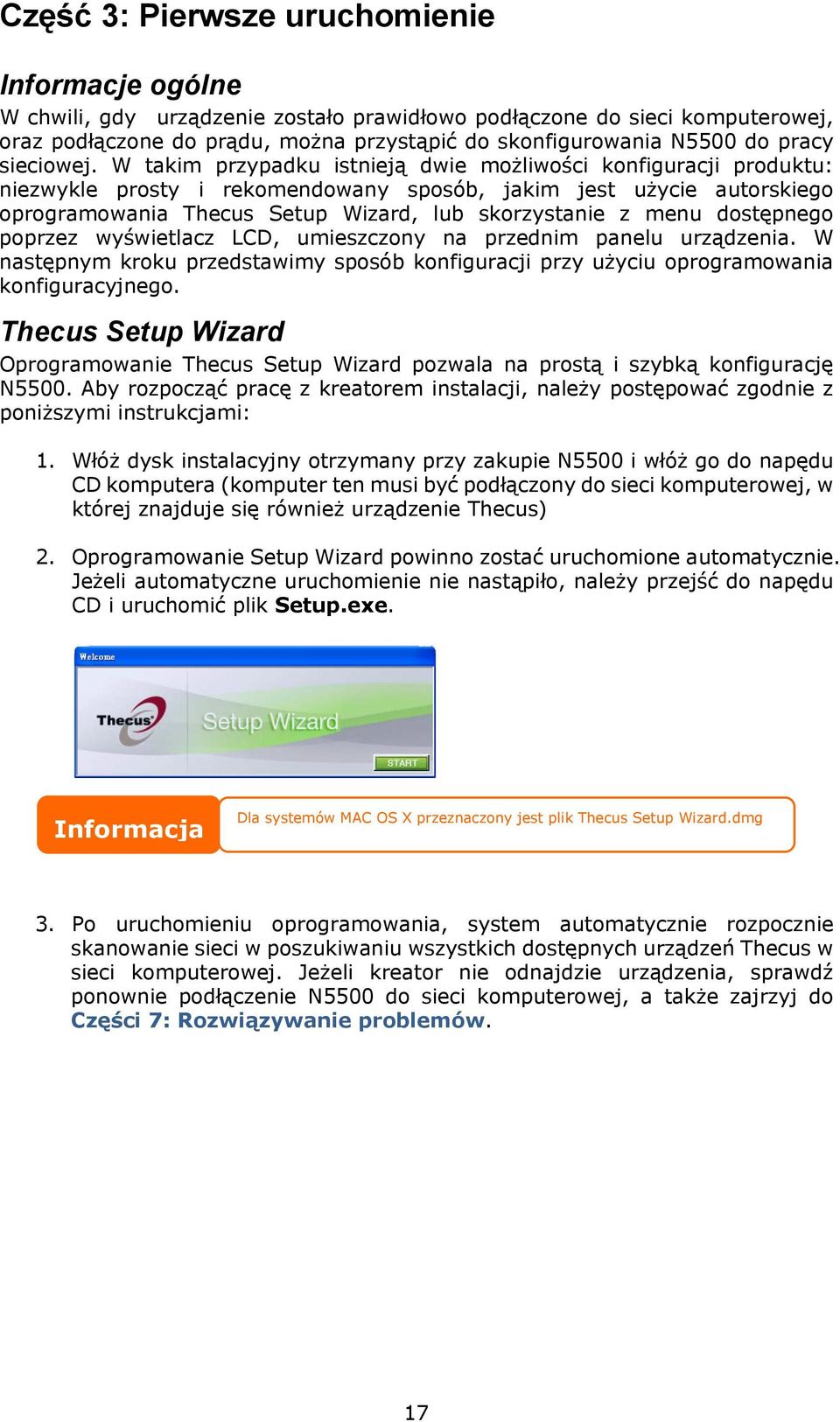 W takim przypadku istnieją dwie możliwości konfiguracji produktu: niezwykle prosty i rekomendowany sposób, jakim jest użycie autorskiego oprogramowania Thecus Setup Wizard, lub skorzystanie z menu