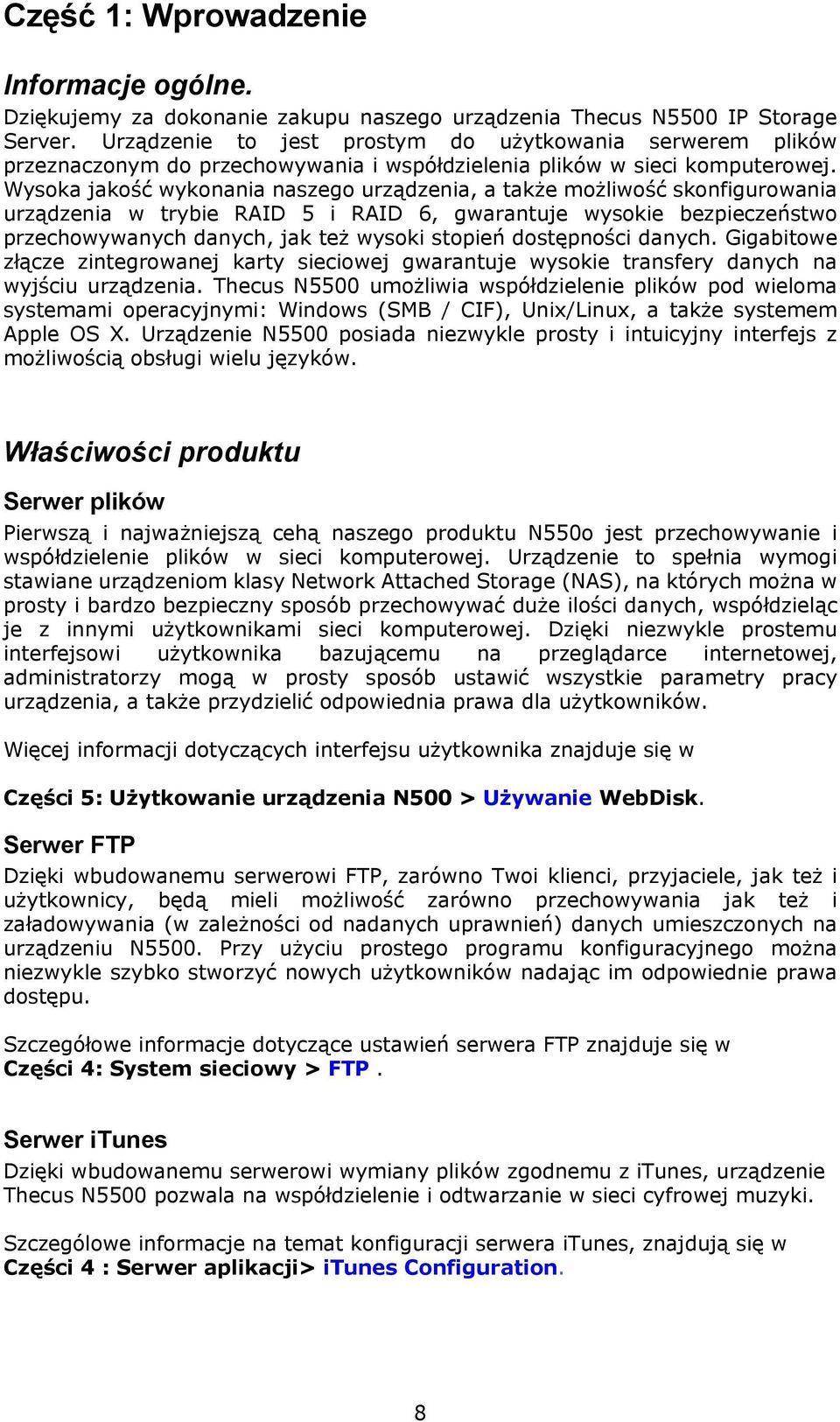 Wysoka jakość wykonania naszego urządzenia, a także możliwość skonfigurowania urządzenia w trybie RAID 5 i RAID 6, gwarantuje wysokie bezpieczeństwo przechowywanych danych, jak też wysoki stopień