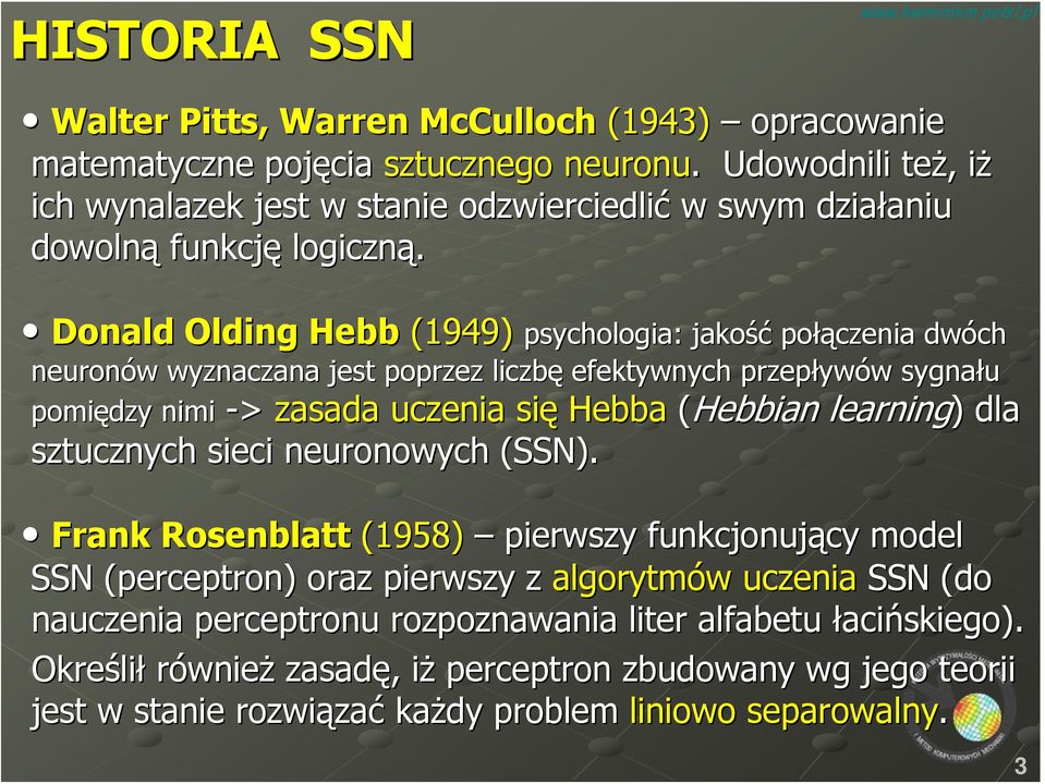 Donald Olding Hebb (1949) (1949) psychologia: jakość połączenia dwóch neuronów wyznaczana jest poprzez liczbę efektywnych przepływów sygnału s pomiędzy nimi pomiędzy nimi -> zasada uczenia się