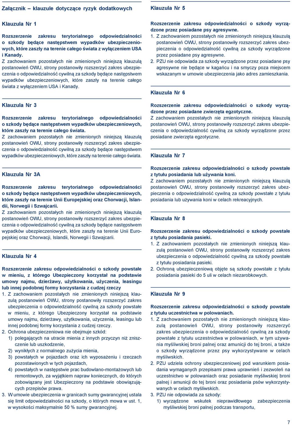 o odpowiedzialność cywilną za szkody będące następstwem wypadków ubezpieczeniowych, które zaszły  Klauzula Nr 3 Rozszerzenie zakresu terytorialnego odpowiedzialności o szkody będące następstwem