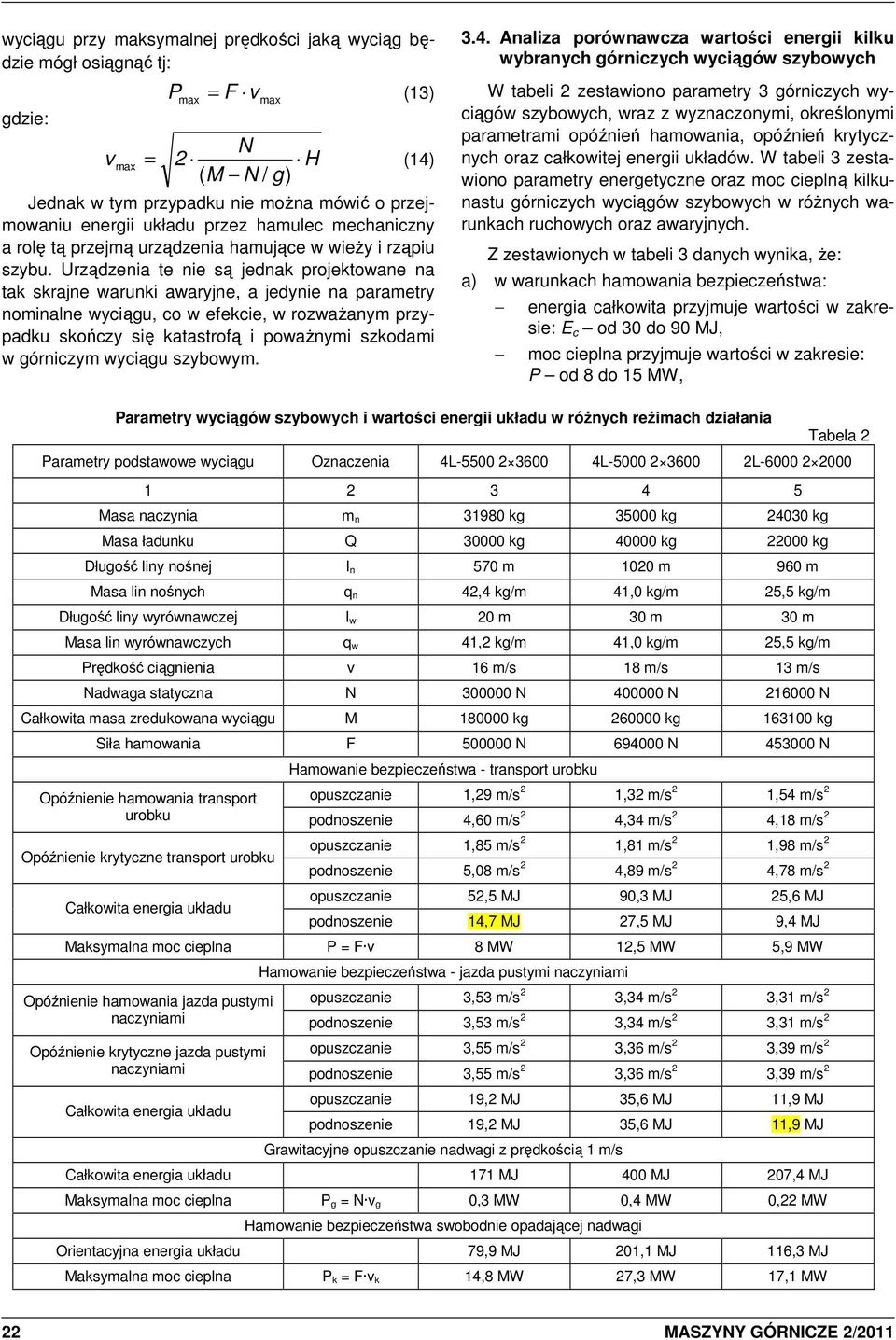 Urządzenia te nie są jednak projektowane na tak skrajne warunki awaryjne, a jedynie na parametry nominalne wyciągu, co w efekcie, w rozwaŝanym przypadku skończy się katastrofą i powaŝnymi szkodami w