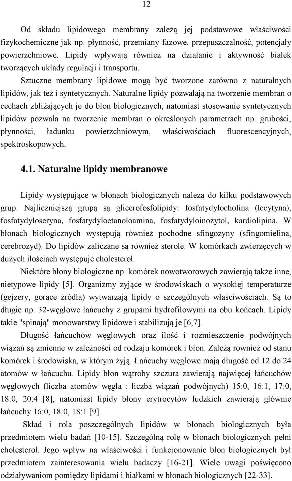 Naturalne lipidy pozwalają na tworzenie membran o cechach zbliżających je do błon biologicznych, natomiast stosowanie syntetycznych lipidów pozwala na tworzenie membran o określonych parametrach np.