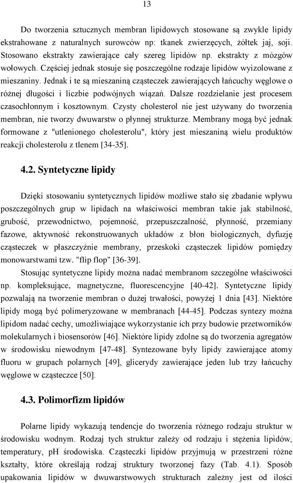 Jednak i te są mieszaniną cząsteczek zawierających łańcuchy węglowe o różnej długości i liczbie podwójnych wiązań. Dalsze rozdzielanie jest procesem czasochłonnym i kosztownym.